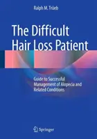 The Difficult Hair Loss Patient : Guide pour une prise en charge réussie de l'alopécie et des affections connexes - The Difficult Hair Loss Patient: Guide to Successful Management of Alopecia and Related Conditions