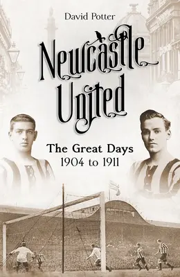 Newcastle United : Les grands jours de 1904 à 1911 - Newcastle United: The Great Days 1904 to 1911