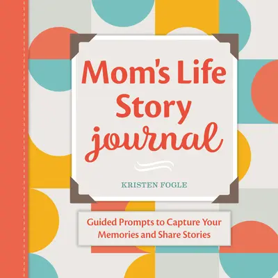 Journal d'histoire de vie de maman : Des suggestions pour immortaliser vos souvenirs et partager vos histoires - Mom's Life Story Journal: Guided Prompts to Capture Your Memories and Share Stories