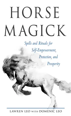 La magie du cheval : Sorts et rituels pour l'autonomie, la protection et la prospérité - Horse Magick: Spells and Rituals for Self-Empowerment, Protection, and Prosperity