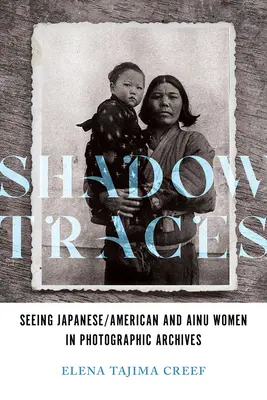 Traces d'ombre : Voir les femmes japonaises/américaines et ainu dans les archives photographiques - Shadow Traces: Seeing Japanese/American and Ainu Women in Photographic Archives