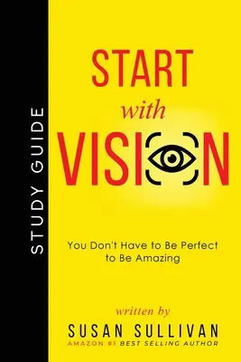 START with VISION : Il n'est pas nécessaire d'être parfait pour être extraordinaire - START with VISION: You Don't Have to Be Perfect to Be Amazing