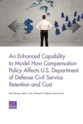 Une meilleure capacité à modéliser l'impact de la politique de rémunération sur le maintien et le coût de la fonction publique du ministère américain de la défense - An Enhanced Capability to Model How Compensation Policy Affects U.S. Department of Defense Civil Service Retention and Cost