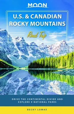 Moon U.S. & Canadian Rocky Mountains Road Trip : Franchir la ligne de partage des eaux et explorer 9 parcs nationaux - Moon U.S. & Canadian Rocky Mountains Road Trip: Drive the Continental Divide and Explore 9 National Parks