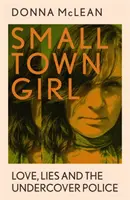 Small Town Girl - Amour, mensonges et police sous couverture - Small Town Girl - Love, Lies and the Undercover Police