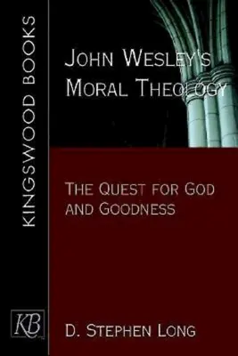 La théologie morale de John Wesley : La quête de Dieu et de la bonté - John Wesley's Moral Theology: The Quest for God and Goodness