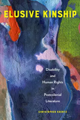 La parenté insaisissable : Handicap et droits de l'homme dans la littérature postcoloniale - Elusive Kinship: Disability and Human Rights in Postcolonial Literature