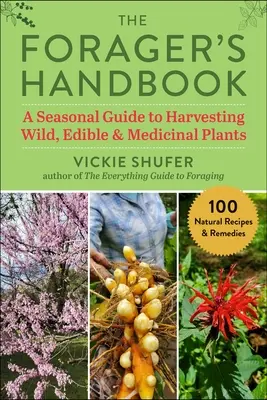Le manuel du butineur : Un guide saisonnier pour la récolte de plantes sauvages, comestibles et médicinales - The Forager's Handbook: A Seasonal Guide to Harvesting Wild, Edible & Medicinal Plants