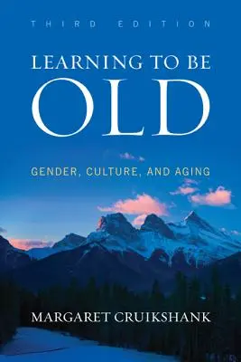 Apprendre à être vieux : Genre, culture et vieillissement, troisième édition - Learning to Be Old: Gender, Culture, and Aging, Third Edition