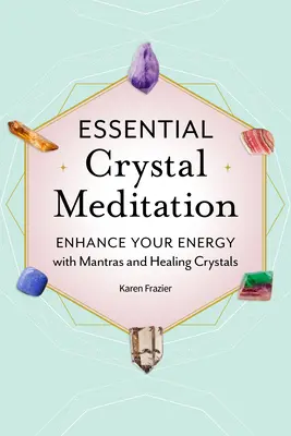 Essential Crystal Meditation : Améliorez votre énergie avec des mantras et des cristaux de guérison - Essential Crystal Meditation: Enhance Your Energy with Mantras and Healing Crystals