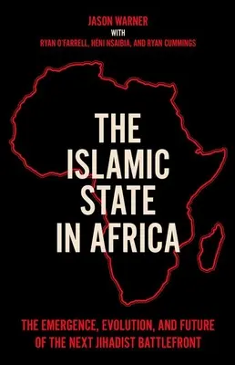 L'État islamique en Afrique : L'émergence, l'évolution et l'avenir du prochain front de bataille djihadiste - The Islamic State in Africa: The Emergence, Evolution, and Future of the Next Jihadist Battlefront