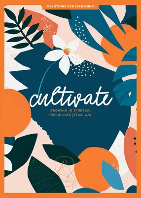 Cultivate - Potionnel pour adolescentes : Grandir dans les disciplines spirituelles à la manière de Jésusvolume 3 - Cultivate - Teen Girls' Devotional: Growing in Spiritual Disciplines Jesus' Wayvolume 3