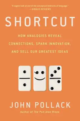 Raccourci : Comment les analogies révèlent les liens, stimulent l'innovation et vendent nos plus grandes idées - Shortcut: How Analogies Reveal Connections, Spark Innovation, and Sell Our Greatest Ideas