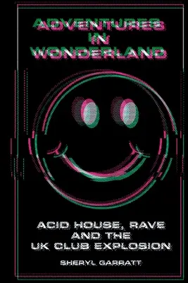 Aventures au pays des merveilles : Acid house, rave et explosion des clubs britanniques - Adventures In Wonderland: Acid house, rave and the UK club explosion