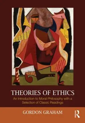 Théories de l'éthique : Une introduction à la philosophie morale avec une sélection de lectures classiques - Theories of Ethics: An Introduction to Moral Philosophy with a Selection of Classic Readings