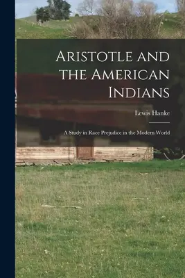 Aristote et les Indiens d'Amérique : une étude sur les préjugés raciaux dans le monde moderne - Aristotle and the American Indians; a Study in Race Prejudice in the Modern World