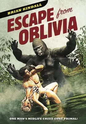 Escape from Oblivia : One Man's Midlife Crisis Gone Primal (L'évasion d'Oblivia : la crise de la quarantaine d'un homme devenue primale) - Escape from Oblivia: One Man's Midlife Crisis Gone Primal