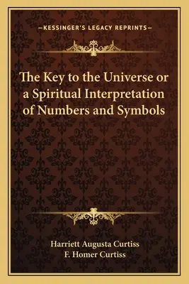 La clé de l'univers ou l'interprétation spirituelle des nombres et des symboles - The Key to the Universe or a Spiritual Interpretation of Numbers and Symbols