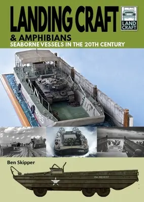 Bateaux de débarquement et amphibies : Les navires de mer au 20e siècle - Landing Craft & Amphibians: Seaborne Vessels in the 20th Century