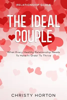 Objectifs relationnels : Le couple idéal - Ce que toute relation saine doit avoir pour prospérer - Relationship Goals: The Ideal Couple - What Every Healthy Relationship Needs To Have In Order To Thrive