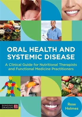 Santé bucco-dentaire et maladie systémique : Un guide clinique pour les thérapeutes nutritionnels et les praticiens de la médecine fonctionnelle - Oral Health and Systemic Disease: A Clinical Guide for Nutritional Therapists and Functional Medicine Practitioners