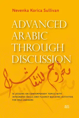 L'arabe avancé par la discussion : 20 leçons et exercices axés sur le débat pour les étudiants du MSA - Advanced Arabic Through Discussion: 20 Debate-Centered Lessons and Exercises for MSA Students