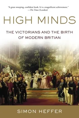 Les grands esprits : Les Victoriens et la naissance de la Grande-Bretagne moderne - High Minds: The Victorians and the Birth of Modern Britain