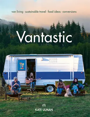 Vantastic : La vie en fourgonnette, les voyages durables, les idées d'alimentation, les conversions - Vantastic: Van Living, Sustainable Travel, Food Ideas, Conversions