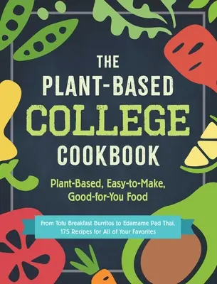 Le livre de cuisine universitaire à base de plantes : Des aliments à base de plantes, faciles à préparer et bons pour vous. - The Plant-Based College Cookbook: Plant-Based, Easy-To-Make, Good-For-You Food