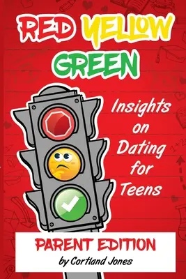 Rouge Jaune Vert : Les Rencontres pour les Adolescents - Édition pour les parents - Red Yellow Green: Insights on Dating for Teens Parent Edition