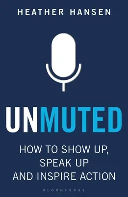 Unmuted : Comment se montrer, s'exprimer et inspirer l'action - Unmuted: How to Show Up, Speak Up, and Inspire Action