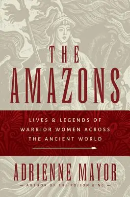 Les Amazones : Vies et légendes des femmes guerrières dans le monde antique - The Amazons: Lives and Legends of Warrior Women Across the Ancient World