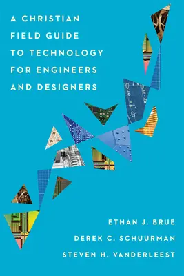 Un guide chrétien de la technologie pour les ingénieurs et les concepteurs - A Christian Field Guide to Technology for Engineers and Designers
