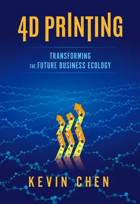 Impression 4D : Transformer l'écologie des entreprises du futur - 4D Printing: Transforming the Future Business Ecology