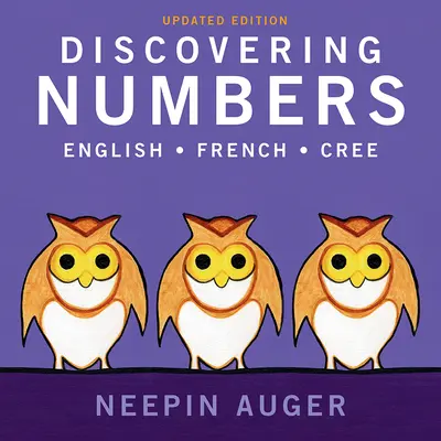 Découvrir les nombres : Anglais * Français * Cri -- Édition mise à jour - Discovering Numbers: English * French * Cree -- Updated Edition