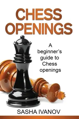 Ouvertures aux échecs : Les ouvertures aux échecs : un guide pour débutants sur les ouvertures aux échecs - Chess Openings: A Beginner's Guide to Chess Openings