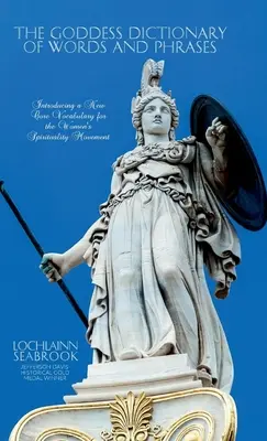 Le dictionnaire des mots et expressions de la déesse : Introduction d'un nouveau vocabulaire de base pour le mouvement spirituel des femmes - The Goddess Dictionary of Words and Phrases: Introducing a New Core Vocabulary for the Women's Spirituality Movement