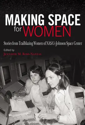Faire de l'espace pour les femmes : Histoires de femmes pionnières du Centre spatial Johnson de la Nasa - Making Space for Women: Stories from Trailblazing Women of Nasa's Johnson Space Center