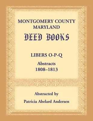 Comté de Montgomery, Maryland Livres d'actes : Livres de titres : Résumés O-P-Q, 1808-1813 - Montgomery County, Maryland Deed Books: Libers O-P-Q Abstracts, 1808-1813