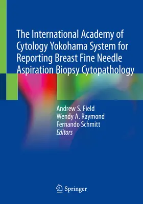 Académie internationale de cytologie Système de Yokohama pour le compte rendu de la cytopathologie de la biopsie par aspiration à l'aiguille fine du sein - The International Academy of Cytology Yokohama System for Reporting Breast Fine Needle Aspiration Biopsy Cytopathology