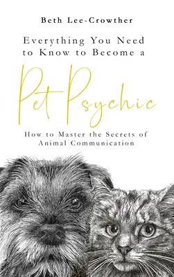 Tout ce que vous devez savoir pour devenir un médium pour animaux de compagnie : comment maîtriser les secrets de la communication animale - Everything You Need to Know to Become a Pet Psychic: How to Master the Secrets of Animal Communication