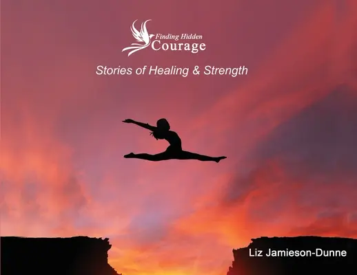 Trouver le courage caché : Histoires de guérison et de force - Finding Hidden Courage: Stories of Healing & Strength