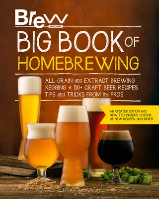 Brew Your Own Big Book of Homebrewing, Updated Edition : Le brassage tout grain et à l'extrait * L'enfûtage * Plus de 50 recettes de bières artisanales * Trucs et astuces du Pr. - Brew Your Own Big Book of Homebrewing, Updated Edition: All-Grain and Extract Brewing * Kegging * 50+ Craft Beer Recipes * Tips and Tricks from the Pr