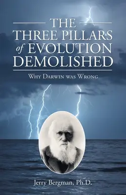 Les trois piliers de l'évolution démolis : Pourquoi Darwin s'est trompé - The Three Pillars of Evolution Demolished: Why Darwin Was Wrong