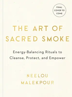 L'art de la fumée sacrée : Rituels d'équilibrage énergétique pour nettoyer, protéger et donner du pouvoir - The Art of Sacred Smoke: Energy-Balancing Rituals to Cleanse, Protect, and Empower