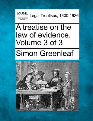 Traité du droit de la preuve. Volume 3 de 3 - A Treatise on the Law of Evidence. Volume 3 of 3