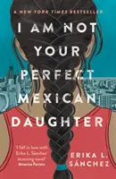 Je ne suis pas votre fille mexicaine parfaite - Un choix du magazine Time pour le meilleur livre de jeunesse de tous les temps - I Am Not Your Perfect Mexican Daughter - A Time magazine pick for Best YA of All Time