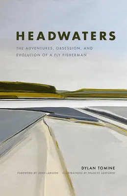 Headwaters : Les aventures, l'obsession et l'évolution d'un pêcheur à la mouche - Headwaters: The Adventures, Obsession and Evolution of a Fly Fisherman