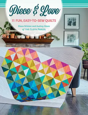 Piece & Love : 11 quilts amusants et faciles à coudre - Piece & Love: 11 Fun, Easy-To-Sew Quilts