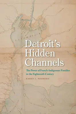 Les canaux cachés de Détroit : Le pouvoir des familles franco-indigènes au dix-huitième siècle - Detroit's Hidden Channels: The Power of French-Indigenous Families in the Eighteenth Century